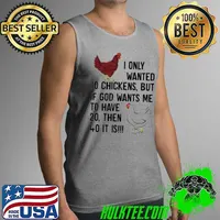 I only wanted 10 chickens but if God wants me to have 20 then 40 it is s Tank Top