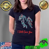 I Still Own You Shirt Great American Football Fans funny quote Classic T-Shirt Ladies Tee
