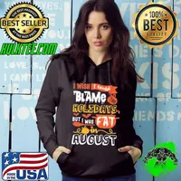 I Wish I Could Blame the Holidays But I Was Fat In August Shirt