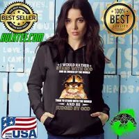I Would Rather Stand With God And Be Judged By The World Than To Stand With the World And Be Judged By God Shirt Hoodie