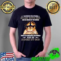 I Would Rather Stand With God And Be Judged By The World Than To Stand With the World And Be Judged By God Shirt Unisex