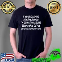 If You're Asking Me For Advice I'm Goinf To Assume You're Out Of All Other Rational Options Shirt Unisex
