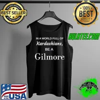 In a World Full OF Kardashians Be A Gilmore Shirt Tank Top