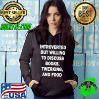 Introverted But Willing To Discuss Books Twerking And Food T-Shirt Hoodie
