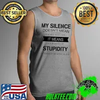 My Silence Doesn't MEan I Agree With You It Means Your Level Of Stupidity Rendered Me Speechless Shirt Tank Top
