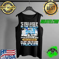 My Skills Allow Me To Drive Anything In The World I'm the Last Of A Dying Breed Trucker Shirt Tank Top