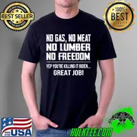 No Gas No Meat No Lumber No Freedom Yep You’re Killing It Biden Great Job s Unisex