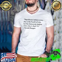 Republicans Believe Every Day Is the Fouth Of July But The Democrats Believe Every Day Is April 15 Ronald Reagan Shirt Guys V Neck