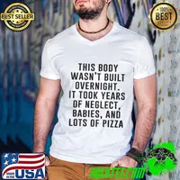 This Body Wasn't Built Overnight It Took Years Of Neglect Babies And Lots Of Pizza Shirt Guys V Neck