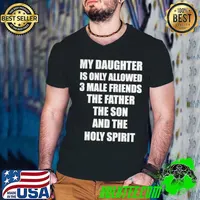 Top my Daughter Is Only Allowed 3 Male Friends The Father The Son And The Holy Spirit Shirt