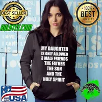 Top my Daughter Is Only Allowed 3 Male Friends The Father The Son And The Holy Spirit Shirt Hoodie