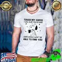 Touch My Coffee I Will Slap You So Hard Even GG Won't Be Able To Find You Shirt