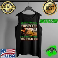 We Gotta Get Outta This Place The Nam If It’s The Last Thing We Ever Do Vietnam Veterans Shirt Tank Top