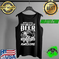 With a Little Luck And A Lot Of Beer Today IS going To Be Awesome Fishing Shirt Tank Top