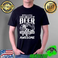 With a Little Luck And A Lot Of Beer Today IS going To Be Awesome Fishing Shirt Unisex