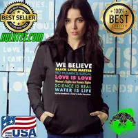 Women's Right We Believe Black Lives Matter No Human Is Illegal Love Is Love Women's Rights Are Human Rights Science Is Real Water Is Life LGBT Shirt Hoodie