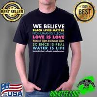 Women's Right We Believe Black Lives Matter No Human Is Illegal Love Is Love Women's Rights Are Human Rights Science Is Real Water Is Life LGBT Shirt Unisex