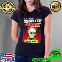 You laugh I laugh you cry I cry you offend my San Francisco 49ers I kill you T-s Ladies Tee