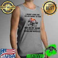 Awesome I Might Look Like I’m Listening To You But In My Head I’m Thinking About Ostanlling Muscles Shirt Tank Top