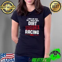 Awesome i miss my wife bit I would miss Dirt Track Racing Race Track Racer T-s Ladies Tee