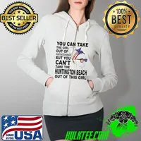 Awesome you Can Take The Girl Out Of Huntington Beach But You Can't Take The Huntington Beach Out Of This Girl Shirt Full Zip Hooded