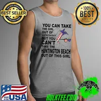Awesome you Can Take The Girl Out Of Huntington Beach But You Can't Take The Huntington Beach Out Of This Girl Shirt Tank Top