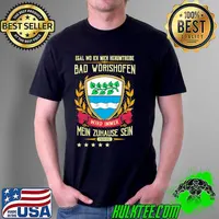 Best egal Wo Ich Mich Herumtreibe Bad Worishofen Wird Immer Mein Zuhause Sein Provine Shirt Unisex