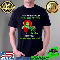 Best The Grinch and Max I wake up everyday with a good attitude and then Democrats happen Unisex