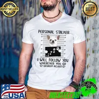 Chihuahua White Personal Stalker I Will Follow You Wherever You Go Bathroom Included Shirt