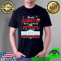 Dear Santa, All I Want For Christmas Is A New President T-Shirt Unisex