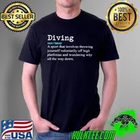Diving Definition A Sport That Involves Throwing Yourself Voluntarily Off High Shirt Unisex