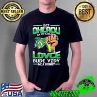 Funny bez Ohl'Adu Na To Kam Idem Lovce Nad Hronom Bude Vzdy Moj Do Mov Shirt Unisex