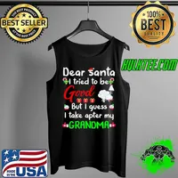 Funny Dear Santa I Tried To Be Good But I Guess I Take Apter My Grandma Sweat T Tank Top