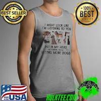 Funny i MIGHT LOOK LIKE I’M LISTENING TO YOU BUT IN MY HEAD I’M THINKING ABOUT GETTING MORE DOGS SHIRT Tank Top