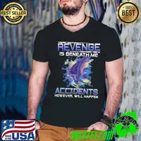 Funny Revenge is beneath me accidents however will happen dragon shirt