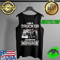 I Am A Trucker I Was Born With My Heart On My Sleeve A Fire In My Soul And A Mouth I Can't Control Shirt Tank Top
