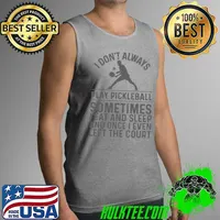 I Don't Always Play Pickleball Sometimes I Eat And Sleep And Once I Even Left The Court Shirt Tank Top
