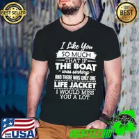 I Like You So Much That If The Boat Was Sinking And There Was Only One Life Jacket I Would Miss You A Lot T s Guys V Neck