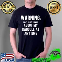 Nice Warning I May Start Talking About My About My Ragdoll T- Unisex