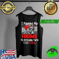 Official i Paused My Anime To Turn Thirteen I Love Anime Birthday T-Shirt Tank Top