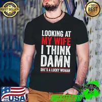 Official Looking At My Wife I Think Damn She Is A Lucky Woman T-Shirt Guys V Neck
