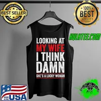 Official Looking At My Wife I Think Damn She Is A Lucky Woman T-Shirt Tank Top