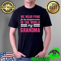 Original we Wear Pink For The Stongest Women In The World My Grandma T-Shirt Unisex
