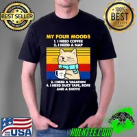 Premium Cat My Four Moods I Need Coffee I Need A Nap I Need A Vacation I Need Duct Tape Rope And A Shove T Unisex