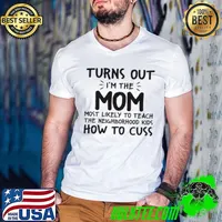 Premium Turns out i’m the mom most likely to teach the neighborhood kids how to cuss shirt