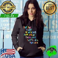 See The Light In Others And Treat Them Like That's All You See Colorful Shirt Hoodie