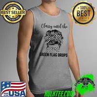 Top classy until the green flag drops Dirt Track Racing T-Shirt Tank Top
