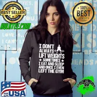 Top I Don't Always Life Weight Sometimes I Eat And Sleep And Once I Even Left The Gym Shirt