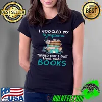 Top I googled my symptoms turned out i just need more books Ladies Tee