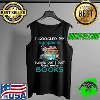 Top I googled my symptoms turned out i just need more books Tank Top